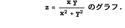 z = (x y)/(x^2 + y^2) ̃Ot . 
