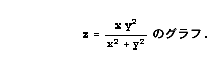 
z = (x y^2)/(x^2 + y^2) ̃Ot . 
